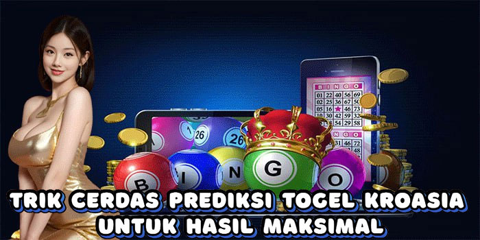 Trik Cerdas Prediksi Togel Kroasia Untuk Hasil Maksimal