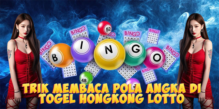Trik Membaca Pola Angka di Togel Hongkong Lotto