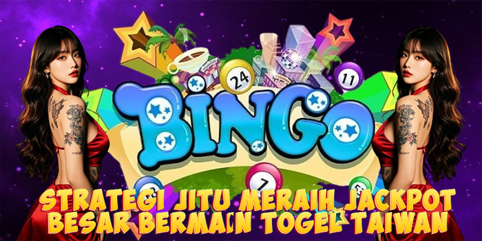 Strategi Jitu Meraih Jackpot Besar Bermain Togel Taiwan