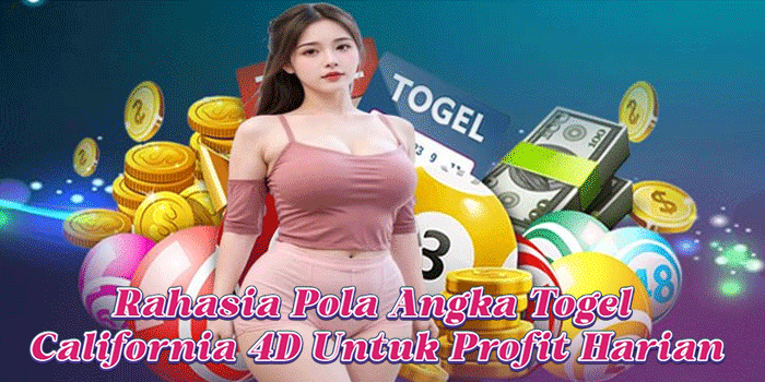 Rahasia Pola Angka Togel California 4D Untuk Profit Harian