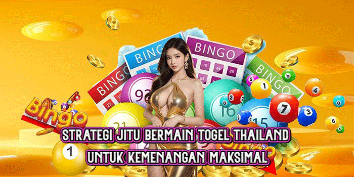 Strategi Jitu Bermain Togel Thailand untuk Kemenangan Maksimal