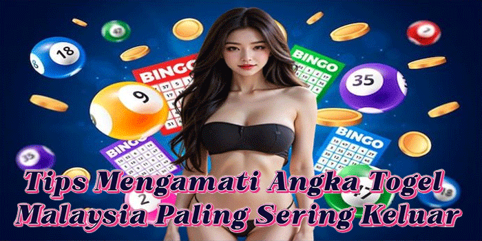 Tips Mengamati Angka Togel Malaysia Paling Sering Keluar