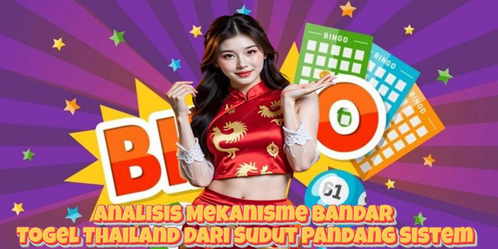 Analisis Mekanisme Bandar Togel Thailand Dari Sudut Pandang Sistem