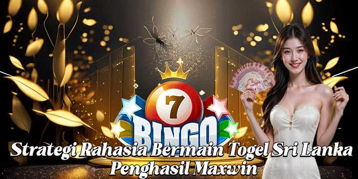 Strategi Rahasia Bermain Togel Sri Lanka Penghasil Maxwin