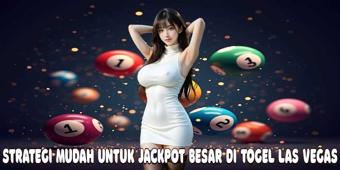 Strategi Mudah Untuk Jackpot Besar di Togel Las Vegas