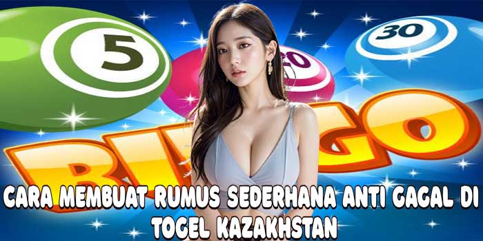Cara Membuat Rumus Sederhana Anti Gagal Di Togel Kazakhstan